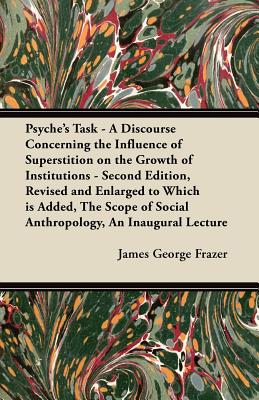 Seller image for Psyche's Task - A Discourse Concerning the Influence of Superstition on the Growth of Institutions - Second Edition, Revised and Enlarged to Which is (Paperback or Softback) for sale by BargainBookStores