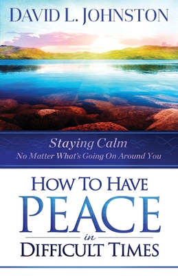 Image du vendeur pour How to Have Peace in Difficult Times: Staying Calm No Matter What's Going on Around You (Paperback or Softback) mis en vente par BargainBookStores