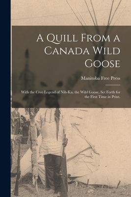 Seller image for A Quill From a Canada Wild Goose: With the Cree Legend of Nih-ka, the Wild Goose, Set Forth for the First Time in Print. (Paperback or Softback) for sale by BargainBookStores