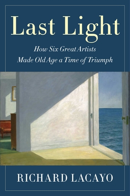 Bild des Verkufers fr Last Light: How Six Great Artists Made Old Age a Time of Triumph (Hardback or Cased Book) zum Verkauf von BargainBookStores