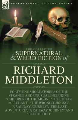 Immagine del venditore per The Collected Supernatural and Weird Fiction of Richard Middleton: Forty-One Short Stories of the Strange and Unusual Including 'Children of the Moon' (Paperback or Softback) venduto da BargainBookStores