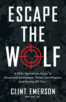 Seller image for Escape the Wolf: A SEAL Operative's Guide to Situational Awareness, Threat Identification, and Getting Off The X (Paperback or Softback) for sale by BargainBookStores