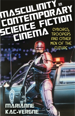 Bild des Verkufers fr Masculinity in Contemporary Science Fiction Cinema: Cyborgs, Troopers and Other Men of the Future (Paperback or Softback) zum Verkauf von BargainBookStores