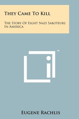 Bild des Verkufers fr They Came To Kill: The Story Of Eight Nazi Saboteurs In America (Paperback or Softback) zum Verkauf von BargainBookStores