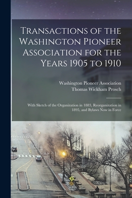 Immagine del venditore per Transactions of the Washington Pioneer Association for the Years 1905 to 1910: With Sketch of the Organization in 1883, Reorganization in 1895, and By (Paperback or Softback) venduto da BargainBookStores