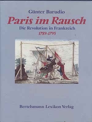 Bild des Verkufers fr Paris im Rausch: Die Revolution in Frankreich 1789-1795. zum Verkauf von Fundus-Online GbR Borkert Schwarz Zerfa