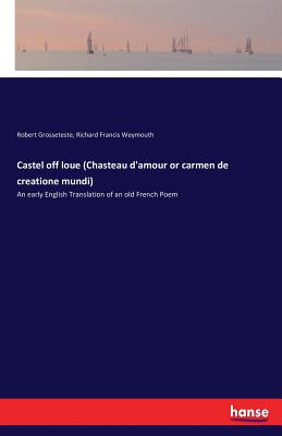 Imagen del vendedor de Castel off loue (Chasteau d'amour or carmen de creatione mundi): An early English Translation of an old French Poem (Paperback or Softback) a la venta por BargainBookStores