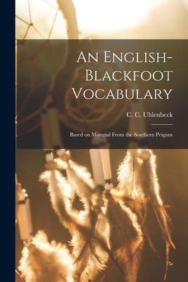 Seller image for An English-Blackfoot Vocabulary: Based on Material From the Southern Peigans (Paperback or Softback) for sale by BargainBookStores