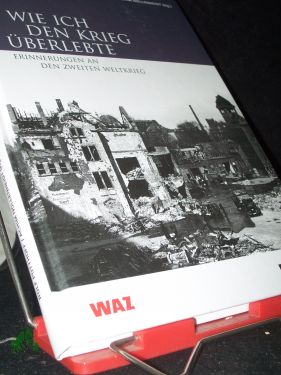 Seller image for Wie ich den Krieg berlebte : Erinnerungen an den Zweiten Weltkrieg / Rolf Potthoff , Achim Nllenheidt (Hg.) for sale by Antiquariat Artemis Lorenz & Lorenz GbR