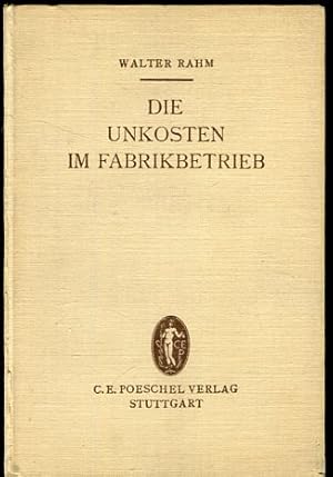 Die Unkosten im Fabrikbetrieb. Ihre Ermittlung, Kontrolle, Verrechnung und Statistik.