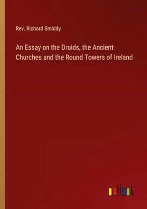 Imagen del vendedor de An Essay on the Druids, the Ancient Churches and the Round Towers of Ireland a la venta por AHA-BUCH GmbH