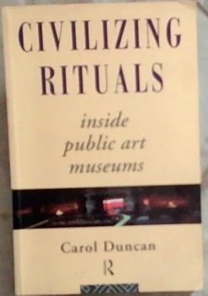 Seller image for Civilizing Rituals: Inside Public Art Museums (Re Visions: Critical Studies in the History and Theory of Art) for sale by Chapter 1