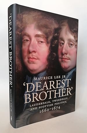 Dearest Brother: Lauderdale, Tweeddale and Scottish Politics, 1660–1674