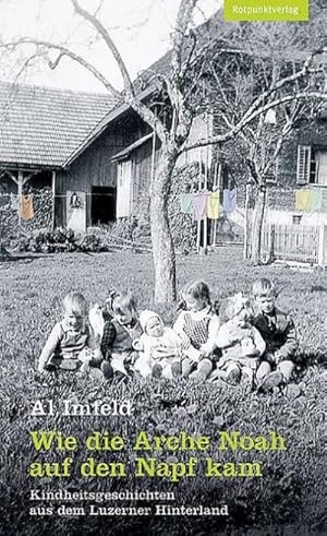 Bild des Verkufers fr Wie die Arche Noah auf den Napf kam : Kindheitsgeschichten aus dem Luzerner Hinterland zum Verkauf von AHA-BUCH GmbH