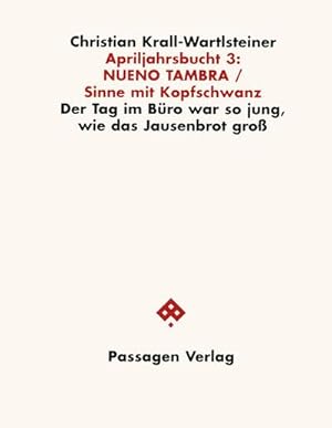 Bild des Verkufers fr Apriljahrsbucht 3: NUENO TAMBRA / Sinne mit Kopfschwanz. Tl.3 : Der Tag im Büro war so jung, wie das Jausenbrot gro . Der Tag im Büro war so jung, wie das Jausenbrot gro  zum Verkauf von AHA-BUCH GmbH