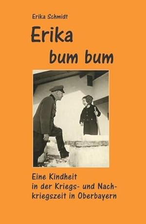 Bild des Verkufers fr Erika bum bum : Eine Kindheit in der Kriegs- und Nachkriegszeit in Oberbayern zum Verkauf von AHA-BUCH GmbH