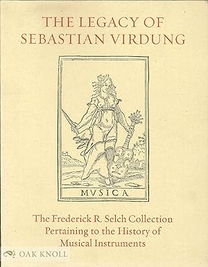 Bild des Verkufers fr LEGACY OF SEBASTIAN VIRDUNG: AN ILLUSTRATED CATALOGUE OF RARE BOOKS FROM THE FREDERICK R. SELCH COLLECTION PERTAINING TO THE HISTORY OF MUSICAL INSTRUMENTS.|THE zum Verkauf von Oak Knoll Books, ABAA, ILAB