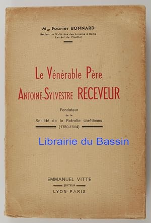 Bild des Verkufers fr Le Vnrable Pre Antoine-Sylvestre Receveur Fondateur de la Retraite chrtienne (1750-1804) zum Verkauf von Librairie du Bassin