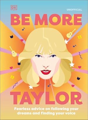 Bild des Verkufers fr Be More Taylor Swift : Fearless Advice on Following Your Dreams and Finding Your Voice zum Verkauf von Smartbuy