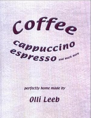 Bild des Verkufers fr Coffee, Cappuccino, Espresso and much more : perfectly home made by Olli Leeb zum Verkauf von AHA-BUCH GmbH