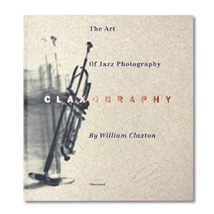 Seller image for Claxography : The Art of Jazz Photography. With Texts by William Claxton and James Gavin for sale by AHA-BUCH GmbH