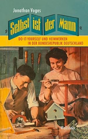 Seller image for Selbst ist der Mann : Do-it-yourself und Heimwerken in der Bundesrepublik Deutschland. Ausgezeichnet mit dem Wissenschaftspreis Hannover for sale by AHA-BUCH GmbH