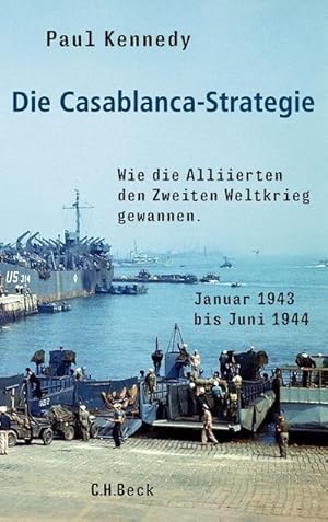 Bild des Verkufers fr Die Casablanca-Strategie : Wie die Alliierten den Zweiten Weltkrieg gewannen. Januar 1943 bis Juni 1944 zum Verkauf von AHA-BUCH GmbH