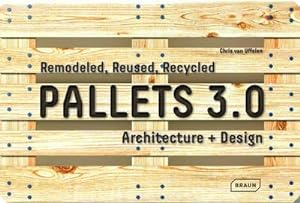 Seller image for Pallets 3.0. Remodeled, Reused, Recycled : Architecture + Design for sale by AHA-BUCH GmbH