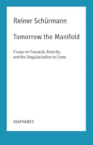 Image du vendeur pour Tomorrow the Manifold : Essays on Foucault, Anarchy, and the Singularization to Come mis en vente par AHA-BUCH GmbH