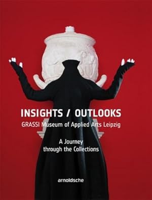 Seller image for Insights / Outlooks : GRASSI Museum of Applied Arts Leipzig. A Journey through the Collections for sale by AHA-BUCH GmbH