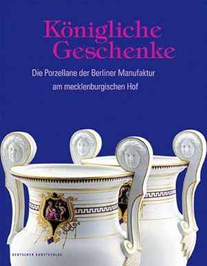 Bild des Verkufers fr Knigliche Geschenke : Die Porzellane der Berliner Manufaktur am mecklenburgischen Hof zum Verkauf von AHA-BUCH GmbH