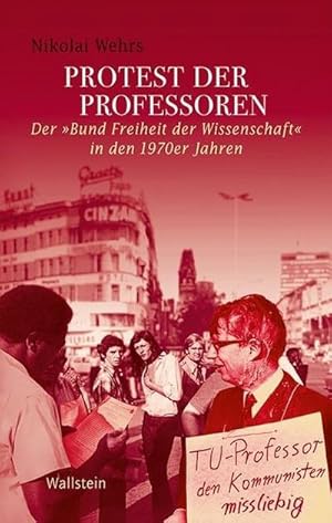 Bild des Verkufers fr Protest der Professoren : Der Bund Freiheit der Wissenschaft in den 1970er Jahren zum Verkauf von AHA-BUCH GmbH