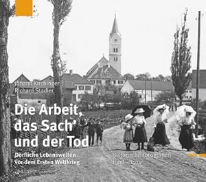 Bild des Verkufers fr Die Arbeit, das Sach' und der Tod : Drfliche Lebenswelten vor dem Ersten Weltkrieg. Historische Fotografien 1908-1914 zum Verkauf von AHA-BUCH GmbH