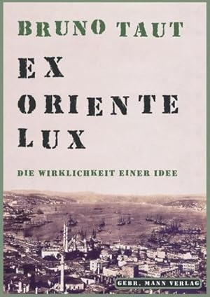 Bild des Verkufers fr Bruno Taut. Ex Oriente lux : Die Wirklichkeit einer Idee. Eine Sammlung von Schriften 1904-1938 zum Verkauf von AHA-BUCH GmbH