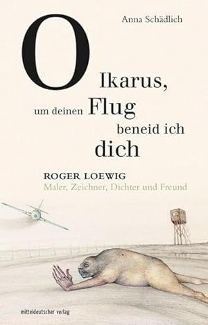 Image du vendeur pour O Ikarus, um deinen Flug beneid ich dich : Roger Loewig - Maler, Zeichner, Dichter und Freund mis en vente par AHA-BUCH GmbH