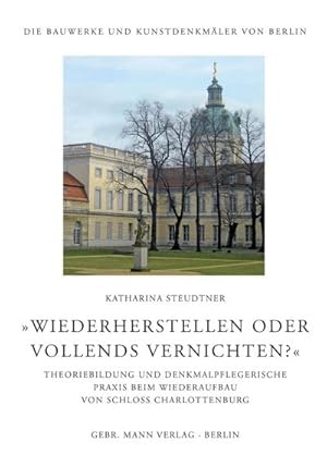 Imagen del vendedor de Wiederherstellen oder vollends vernichten?" : Theoriebildung und denkmalpflegerische Praxis beim Wiederaufbau von Schloss Charlottenburg a la venta por AHA-BUCH GmbH