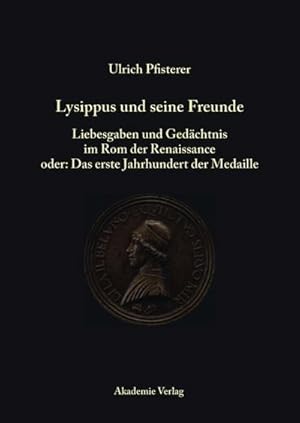 Bild des Verkufers fr Lysippus und seine Freunde : Liebesgaben und Gedchtnis im Rom der Renaissance oder: Das erste Jahrhundert der Medaille. Habil.-Schr. zum Verkauf von AHA-BUCH GmbH