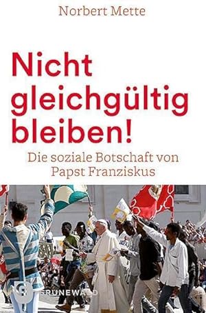 Bild des Verkufers fr Nicht gleichgltig bleiben! : Die soziale Botschaft von Papst Franziskus zum Verkauf von AHA-BUCH GmbH