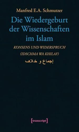 Bild des Verkufers fr Die Wiedergeburt der Wissenschaften im Islam : Konsens und Widerspruch (idschma wa khilaf) zum Verkauf von AHA-BUCH GmbH