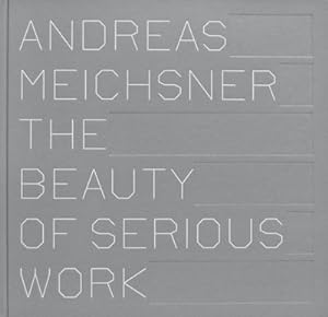 Bild des Verkäufers für Andreas Meichsner : The Beauty of Serious Work zum Verkauf von AHA-BUCH GmbH