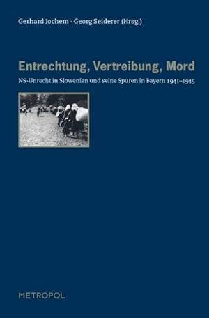 Bild des Verkufers fr Entrechtung, Vertreibung, Mord : NS-Unrecht in Slowenien und seine Spuren in Bayern 1941-1945 zum Verkauf von AHA-BUCH GmbH