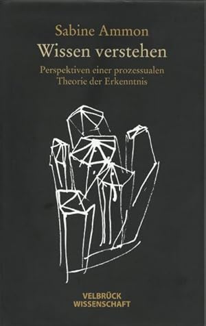 Seller image for Wissen verstehen : Perspektiven einer prozessualen Theorie der Erkenntnis for sale by AHA-BUCH GmbH