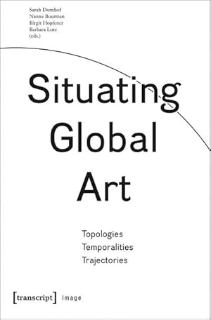Bild des Verkufers fr Situating Global Art : Topologies - Temporalities - Trajectories zum Verkauf von AHA-BUCH GmbH