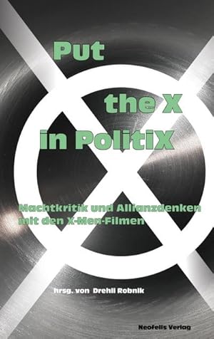 Bild des Verkufers fr Put the X in PolitiX : Machtkritik und Allianzdenken mit den X-Men-Filmen zum Verkauf von AHA-BUCH GmbH