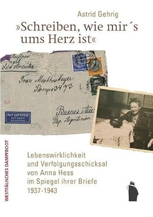 Imagen del vendedor de Schreiben, wie mir's ums Herz ist" : Lebenswirklichkeit und Verfolgsungsschicksal von Anna Hess im Spiegel ihrer Briefe 1937 - 1943 a la venta por AHA-BUCH GmbH