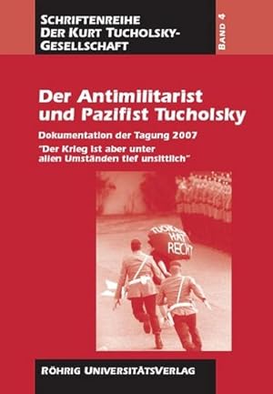 Bild des Verkufers fr Der Antimilitarist und Pazifist Tucholsky : Dokumentation der Tagung 2007 'Der Krieg ist aber unter allen Umstnden tief unsittlich', Schriftenreihe der Kurt Tucholsky-Gesellschaft 4, Schriften der Kurt-Tucholsky-Gesellschaft 4 zum Verkauf von AHA-BUCH GmbH