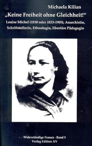 Bild des Verkufers fr Keine Freiheit ohne Gleichheit!" : Louise Michel (1830 oder 1833-1905), Anarchistin, Schriftstellerin, Ethnologin, libertre Pdagogin zum Verkauf von AHA-BUCH GmbH