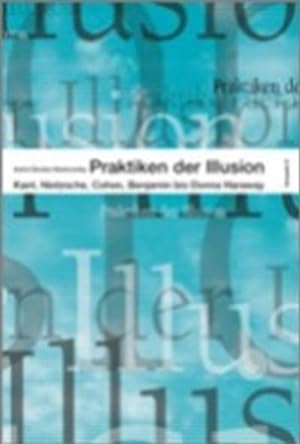 Bild des Verkufers fr Praktiken der Illusion : Kant, Nietzsche, Cohen, benjamin bis Donna J. Haraway zum Verkauf von AHA-BUCH GmbH