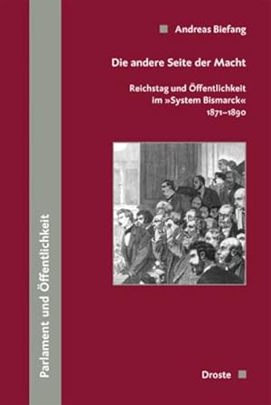 Seller image for Die andere Seite der Macht : Reichstag und ffentlichkeit im "System Bismarck" 1871-1890 for sale by AHA-BUCH GmbH