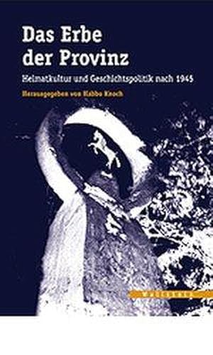 Seller image for Das Erbe der Provinz : Heimatkultur und Geschichtspolitik nach 1945. Tagungsbd. for sale by AHA-BUCH GmbH